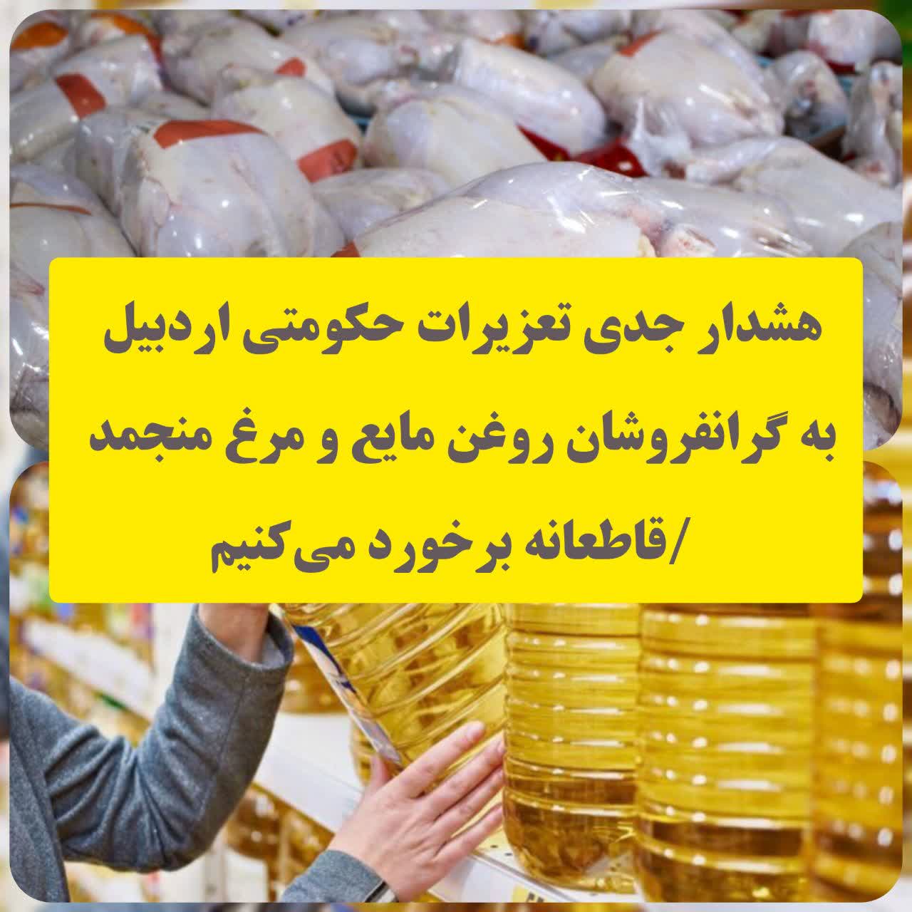 هشدار جدی تعزیرات حکومتی اردبیل به گرانفروشان روغن مایع و مرغ منجمد / قاطعانه برخورد میکنیم